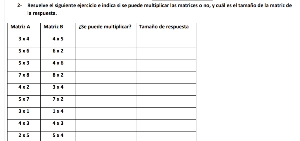 2- Resuelve el siguiente ejercicio e indica si se puede multiplicar las matrices o no, y cuál es el tamaño de la matriz de
la respuesta.
2* 5 5* 4