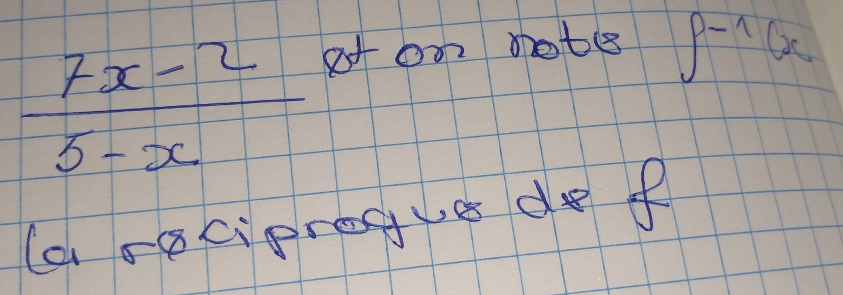  (7x-2)/5-x 
ot on note
∈t^(-1)(x
(a rociprogue de f