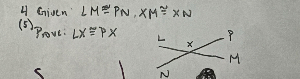 Given LM≌ PN, XM≌ XN
(5) Prove. LX≌ PX