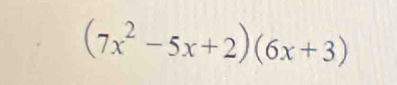 (7x^2-5x+2)(6x+3)