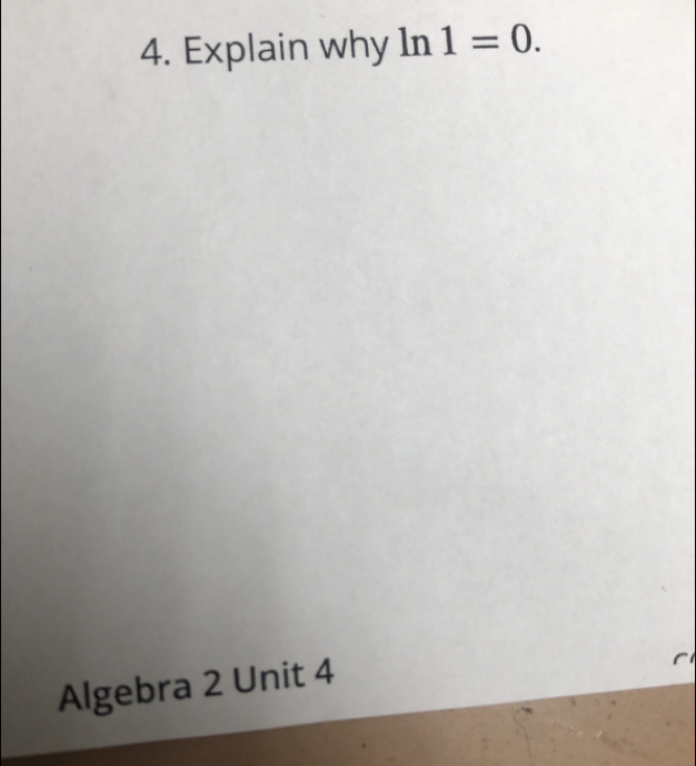 Explain why In 1=0. 
Algebra 2 Unit 4