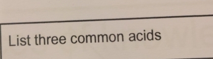 List three common acids