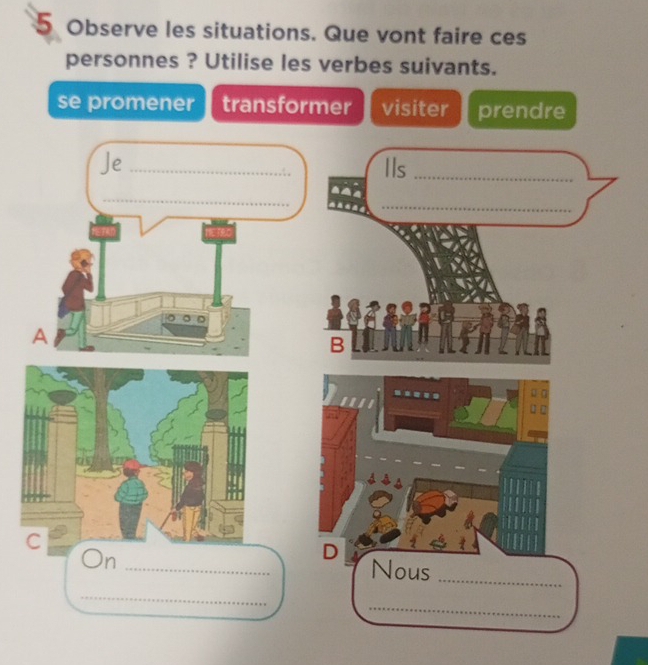 Observe les situations. Que vont faire ces 
personnes ? Utilise les verbes suivants. 
se promener transformer visiter prendre