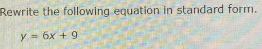 Rewrite the following equation in standard form.
y=6x+9