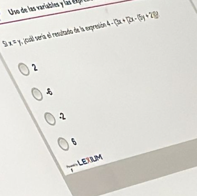 Uso de las variables y las é x pr 
s x=y a cual ería l esultado de la expresión 4- 3x+[2x-(5y+2)]
2
2
6
LEXIUM