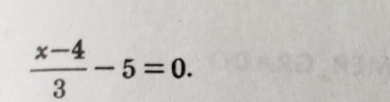  (x-4)/3 -5=0.