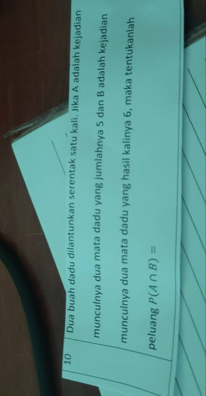 Dua buah dadu dilantunkan serentak satu kali. Jika A adalah kejadian 
munculnya dua mata dadu yang jumlahnya 5 dan B adalah kejadian 
munculnya dua mata dadu yang hasil kalinya 6, maka tentukanlah 
peluang P(A∩ B)=