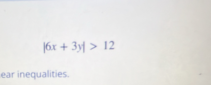 |6x+3y|>12
ear inequalities.