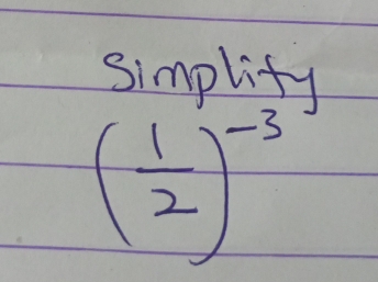 simplity
( 1/2 )^-3