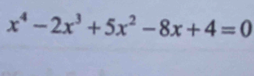 x^4-2x^3+5x^2-8x+4=0