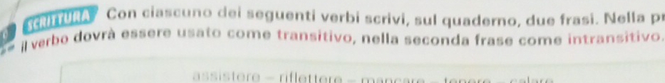 UNACon ciascuno dei seguenti verbi scrivi, sul quaderno, due frasi. Nella pr 
l verbo dovrà essere usato come transitivo, nella seconda frase come intransitivo. 
ere - ri tere - m a