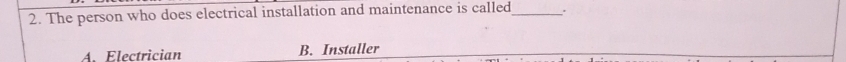 The person who does electrical installation and maintenance is called_ .
A. Electrician B. Installer