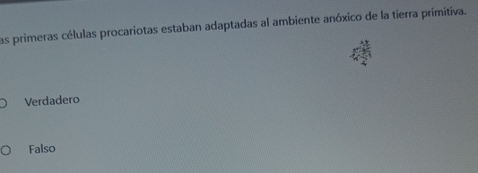 las primeras células procariotas estaban adaptadas al ambiente anóxico de la tierra primitiva.
Verdadero
Falso