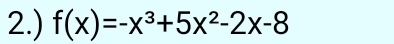 2.) f(x)=-x^3+5x^2-2x-8