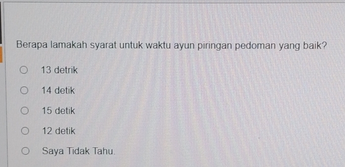 Berapa lamakah syarat untuk waktu ayun piringan pedoman yang baik?
13 detrik
14 detik
15 detik
12 detik
Saya Tidak Tahu.