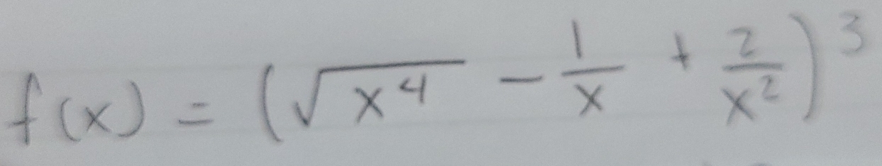 f(x)=(sqrt(x^4)- 1/x + 2/x^2 )^3