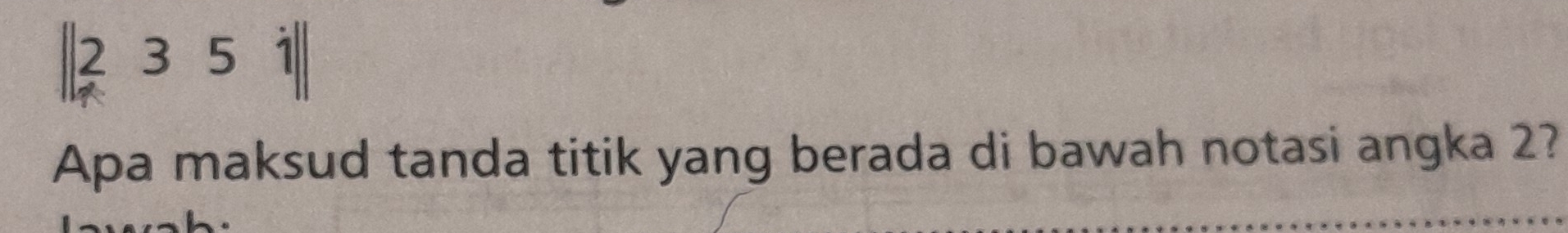 beginvmatrix beginvmatrix 2&3&5&iendvmatrix endvmatrix
Apa maksud tanda titik yang berada di bawah notasi angka 2?