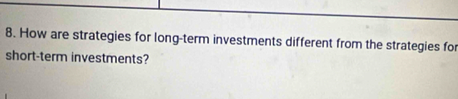 How are strategies for long-term investments different from the strategies for 
short-term investments?