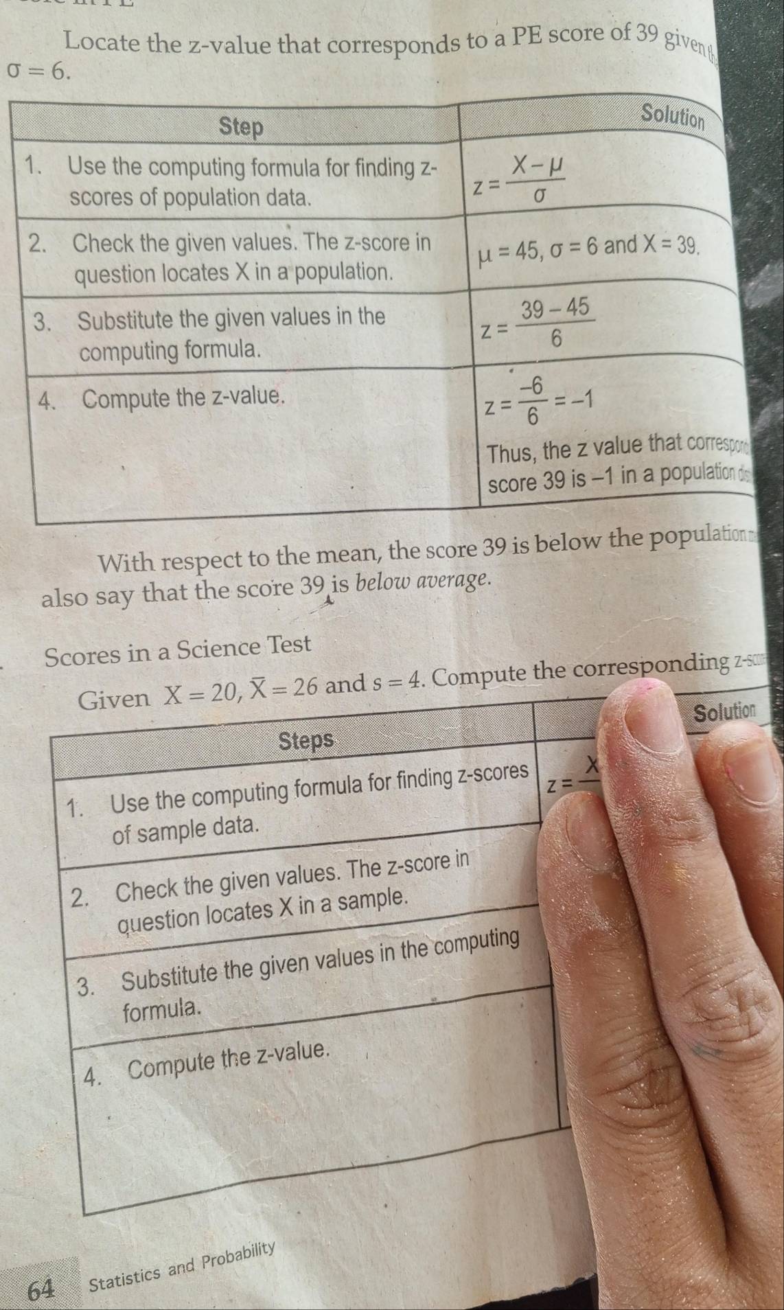 Locate the z-value that corresponds to a PE score of 39 given
sigma =6.
With respect to the mean, the score 39 is below the popu
also say that the score 39 is below average.
Scores in a Science Test
Compute the corresponding z-s
Solution
64 Statistics and Probability