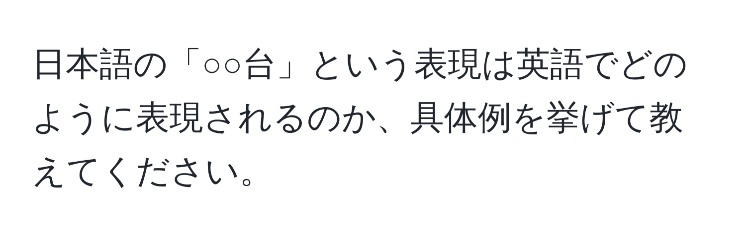 日本語の「○○台」という表現は英語でどのように表現されるのか、具体例を挙げて教えてください。