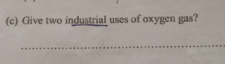 Give two industrial uses of oxygen gas? 
_