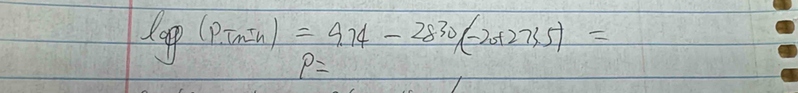 lg (p.T_(4.5nJ4.74-28.30/(-20+273.5)=
P=