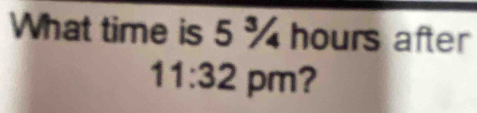 What time is 5% hours after
1:32 pm?