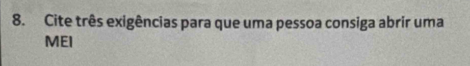 Cite três exigências para que uma pessoa consiga abrir uma 
MEI