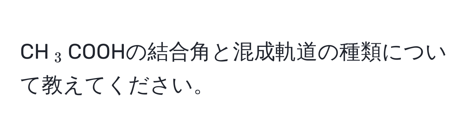 CH(_3)COOHの結合角と混成軌道の種類について教えてください。