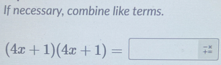 If necessary, combine like terms.
(4x+1)(4x+1)=