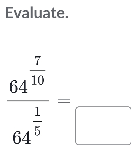 Evaluate.
frac 64^(10)64^(frac 1)5=□
□ □ 