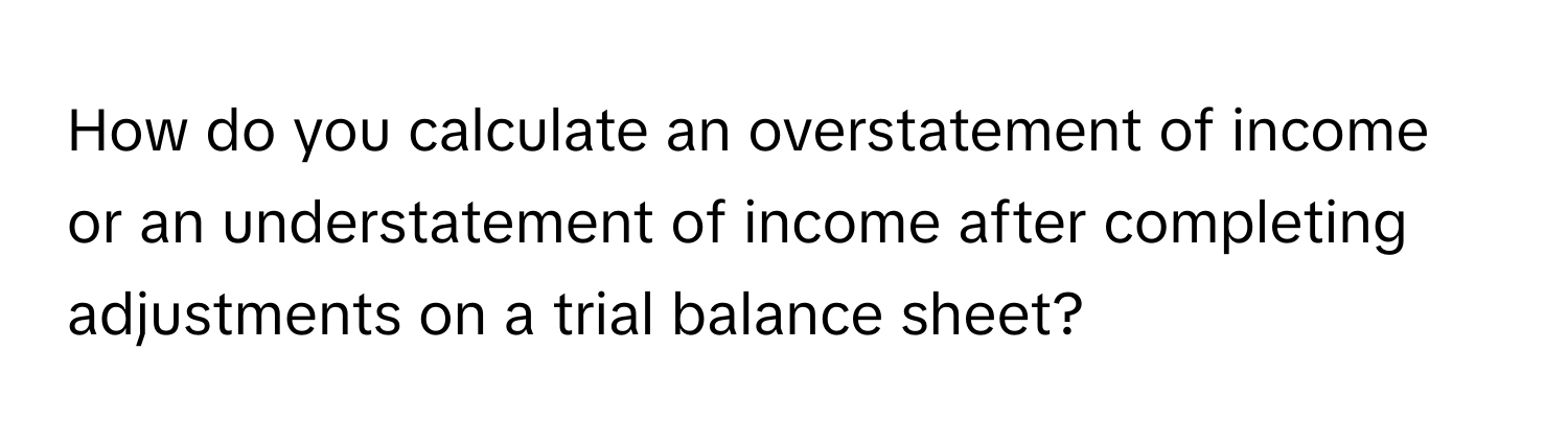 Solved: How do you calculate an overstatement of income or an ...