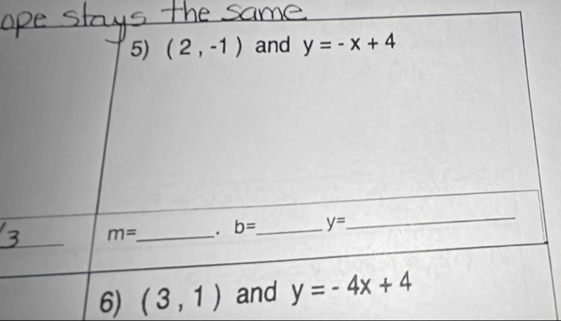 (2,-1) and y=-x+4
_ 
_ m=. b= _ y=
_ 
6) (3,1) and y=-4x+4