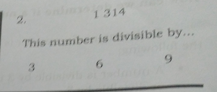 1 314
This number is divisible by...
3
6
9