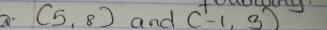 a· (5,8) and (-1,3)