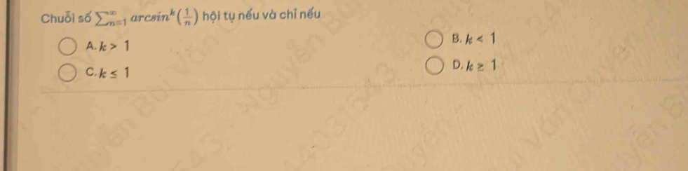Chuỗi số sumlimits beginarrayr ∈fty  n=1endarray ATCS in^k( 1/n ) hội tụ nếu và chỉ nếu
A. k>1
k<1</tex>
D, k≥ 1
C. k≤ 1