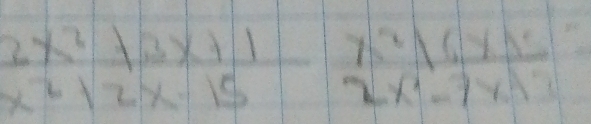  (2x^2+3x+1)/x^2+2x-15  (7x^2+6x+5)/2x^2-7x+2 