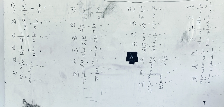  3/6 + 7/6 =·s )  3/7 = 5/7  13)  3/12 - 4/3 =·s 20 )  7/3 *  1/3 =·s _
21  5/4 *  2/5 =·s
2)  4/9 + 3/5 =·s 8)  10/11 - 9/11 = 143  3/8 - 5/6 =·s 23)  1/8 *  1/2 =·s
(5)  2/9 + 3/9 =.. 23)  3/4 : 4/2 =·s
31  1/4 + 3/6 =·s 57  21/15 - 11/15 =·s 16. )  15/18 - 3/6 =
 1/2 + 1/2 =·s (0)  3/8 - 8/3 =·s  1/9 : 3/4 :·s
(1)  2/3 - 1/3 =  25/5 - 10/5 =·s 29)
1)
5.  3/5 + 3/5 =... (2)  4/10 - 5/10 =·s
a5  4/9 : 4/3 =...
6)  1/4 + 1/4 =·s
B)  3/8 - 1/8 =·s 26  3/8 *  1/2 =·s
13  5/13 - 6/26 =·s