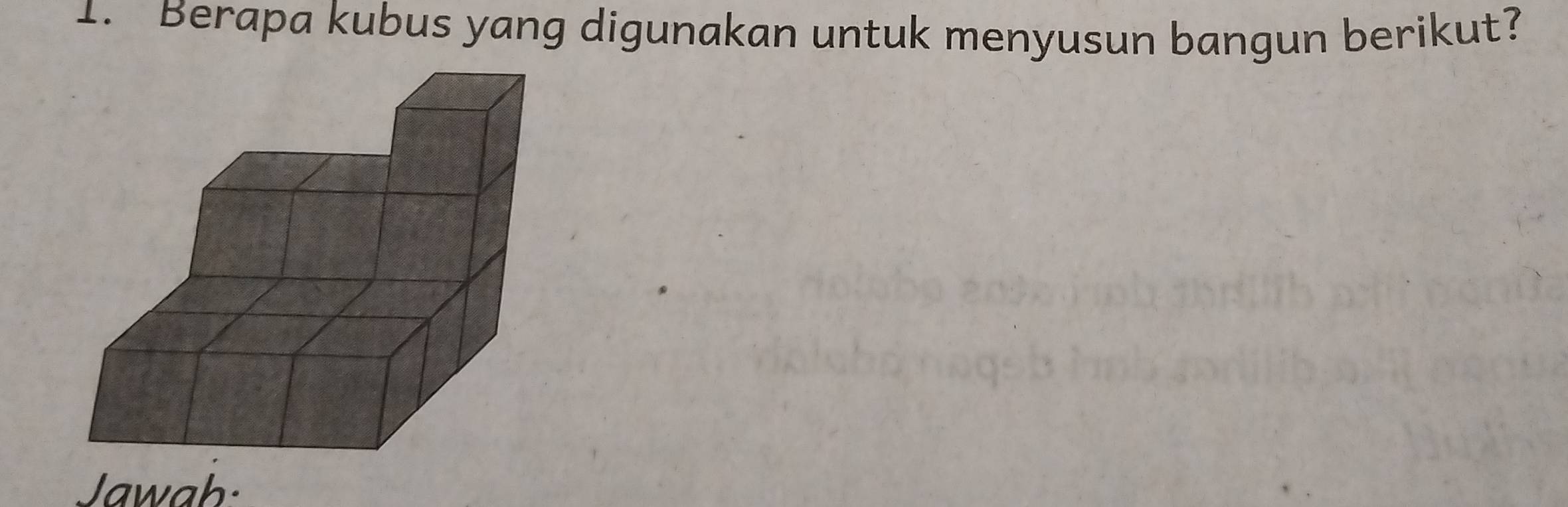 Berapa kubus yang digunakan untuk menyusun bangun berikut? 
Jawab: