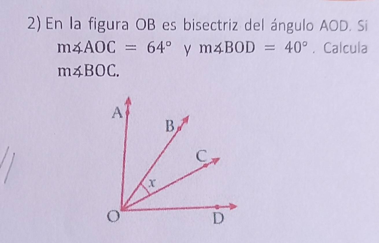 En la figura OB es bisectriz del ángulo AOD. Si
m∠ AOC=64° m∠ BOD=40° y . Calcula
m∠ BOC.