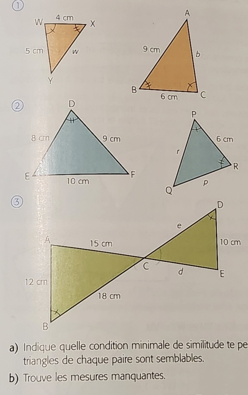 ① 
a) Indique quelle condition minimale de similitude te pe 
triangles de chaque paire sont semblables. 
b) Trouve les mesures manquantes.