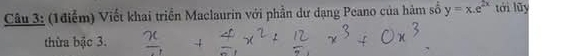 Viết khai triển Maclaurin với phần dư dạng Peano của hàm số y=x.e^(2x) tới lũy 
thừa bậc 3.