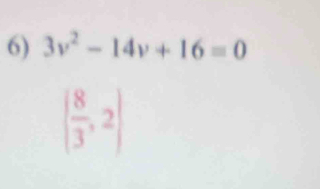 3v^2-14v+16=0
( 8/3 ,2)