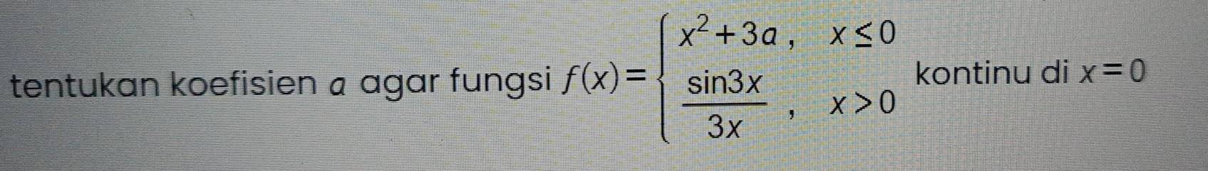 tentukan koefisien a agar fungsi f(x)=beginarrayl x^2+3a,x≤ 0  sin 3x/3x ,x>0endarray. kontinu di x=0