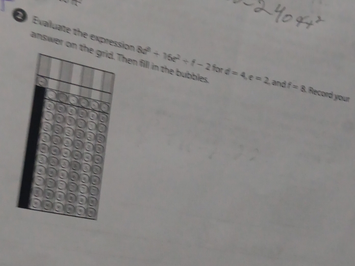 Exaluate the expression 
answer on Then fill in the bubbles 8e^3+16e^2+f-2 for d=4, e=2 and f=8 Record your