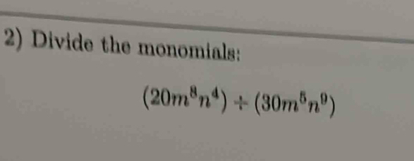 Divide the monomials:
(20m^8n^4)/ (30m^5n^9)