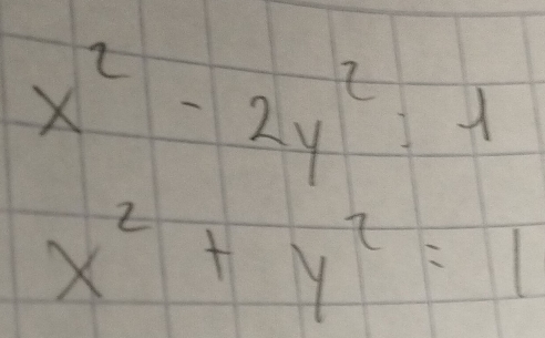 x^2-2y^2=1
x^2+y^2=1