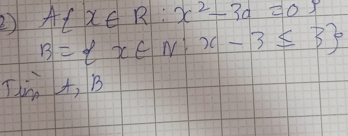 A x∈ R:x^2-3a=0
B= x∈ N:x-3≤ 3
Tim 4, B