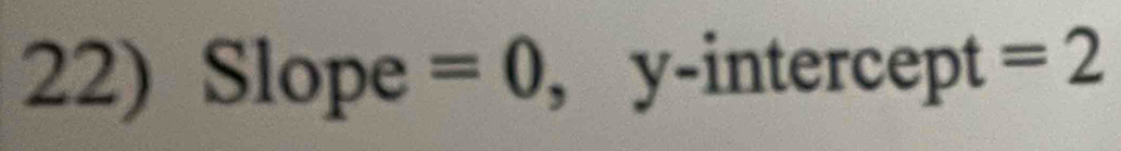 Slope =0 , y-intercept =2