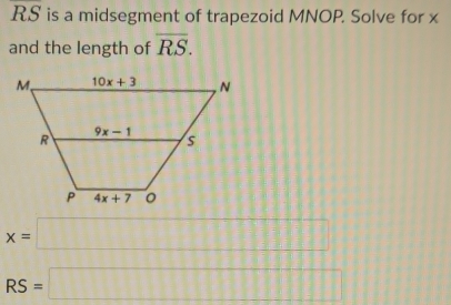 overline RS is a midsegment of trapezoid MNOP. Solve for x
and the length of overline RS.
x=□
RS=□